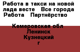 Работа в такси на новой лада весте - Все города Работа » Партнёрство   . Кемеровская обл.,Ленинск-Кузнецкий г.